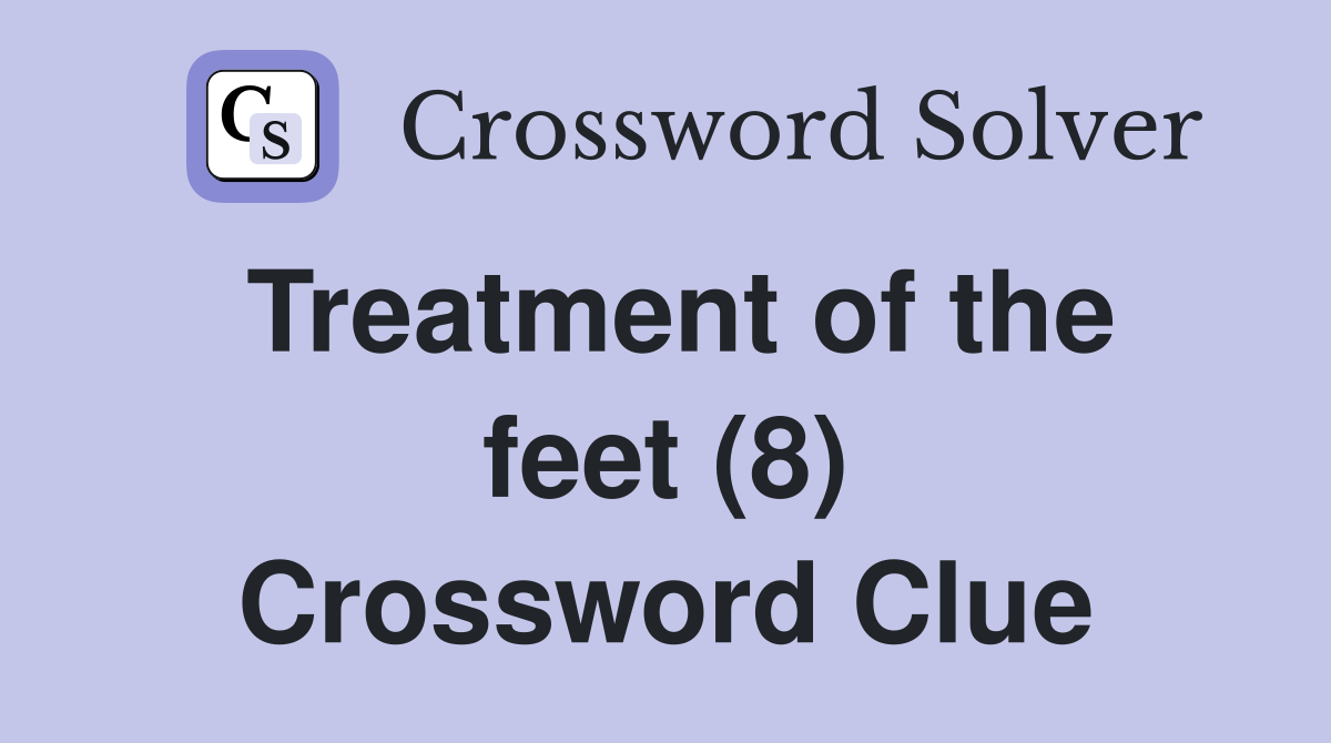 Treatment of the feet (8) Crossword Clue