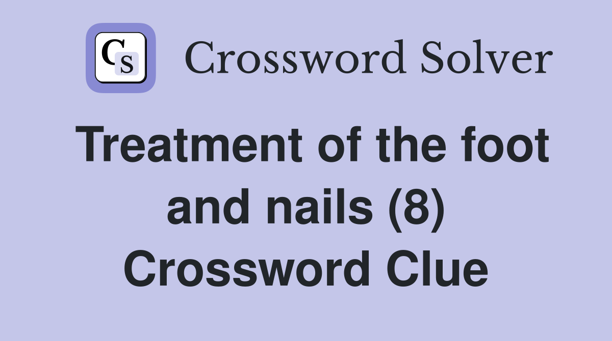 Treatment of the foot and nails (8) Crossword Clue