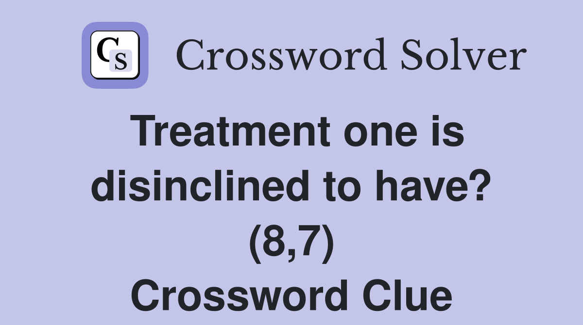 Treatment one is disinclined to have? (8,7) Crossword Clue