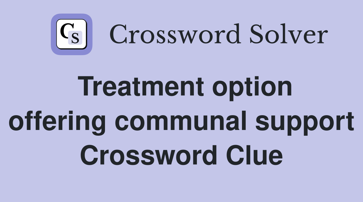 Treatment option offering communal support Crossword Clue