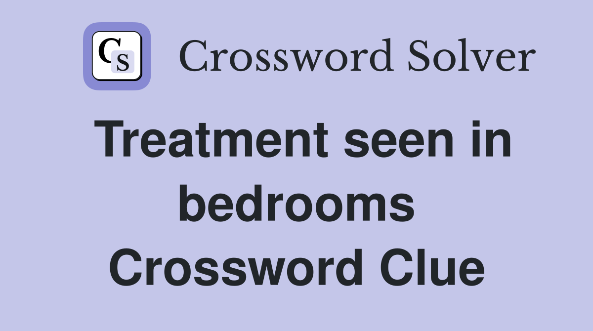 Treatment seen in bedrooms Crossword Clue