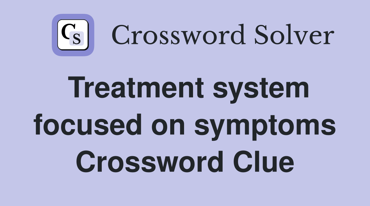 Treatment system focused on symptoms Crossword Clue