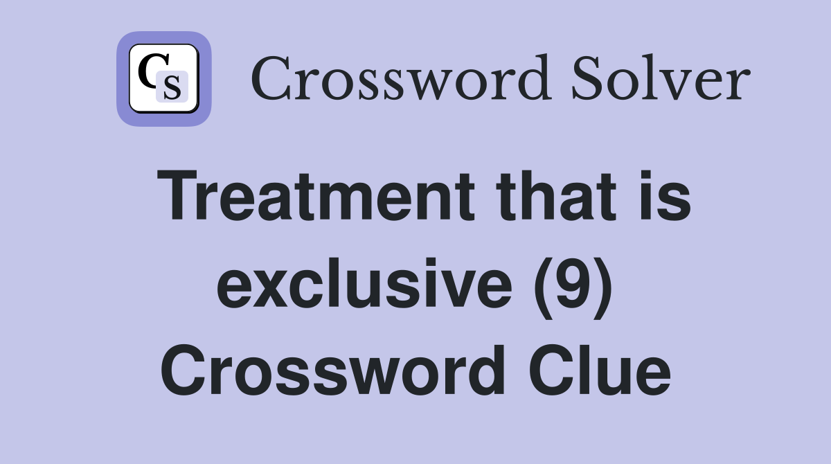 Treatment that is exclusive (9) Crossword Clue