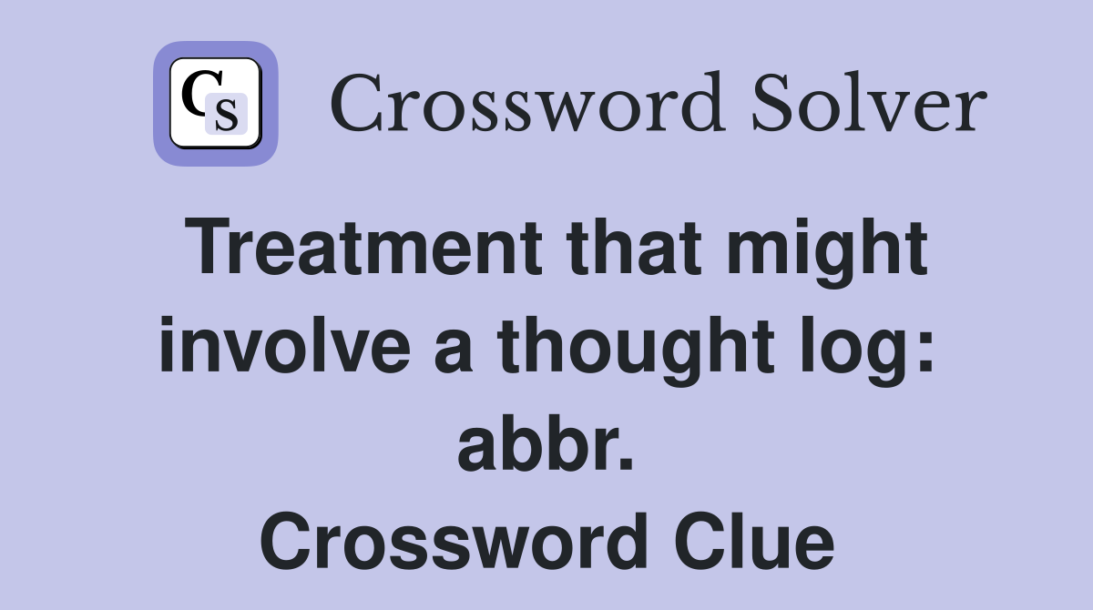 Treatment that might involve a thought log: abbr. Crossword Clue