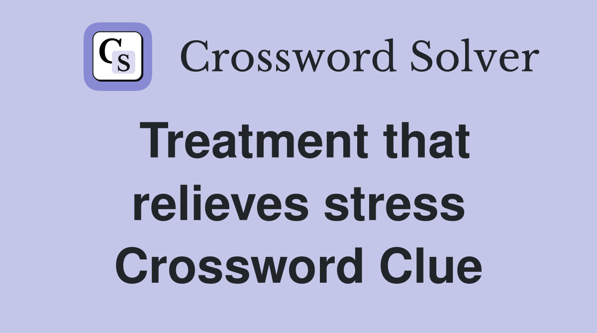Treatment that relieves stress Crossword Clue