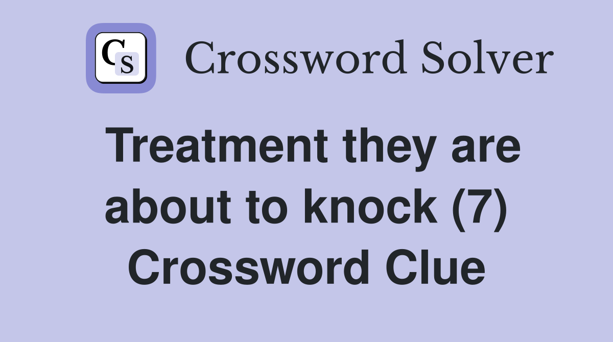 Treatment they are about to knock (7) Crossword Clue