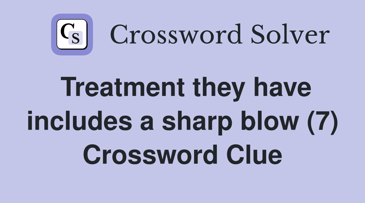 Treatment they have includes a sharp blow (7) Crossword Clue