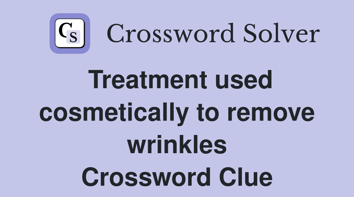 Treatment used cosmetically to remove wrinkles Crossword Clue