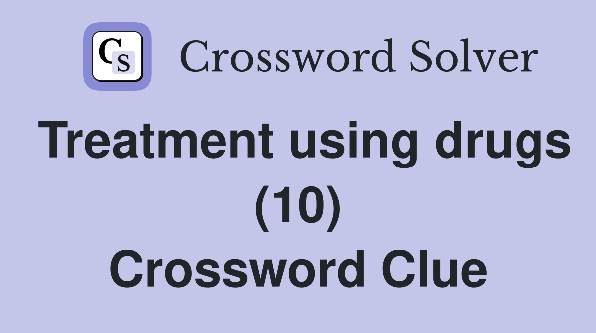 Treatment using drugs (10) Crossword Clue
