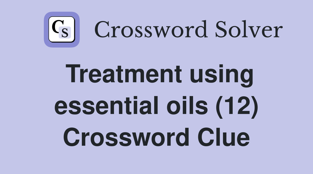 Treatment using essential oils (12) Crossword Clue
