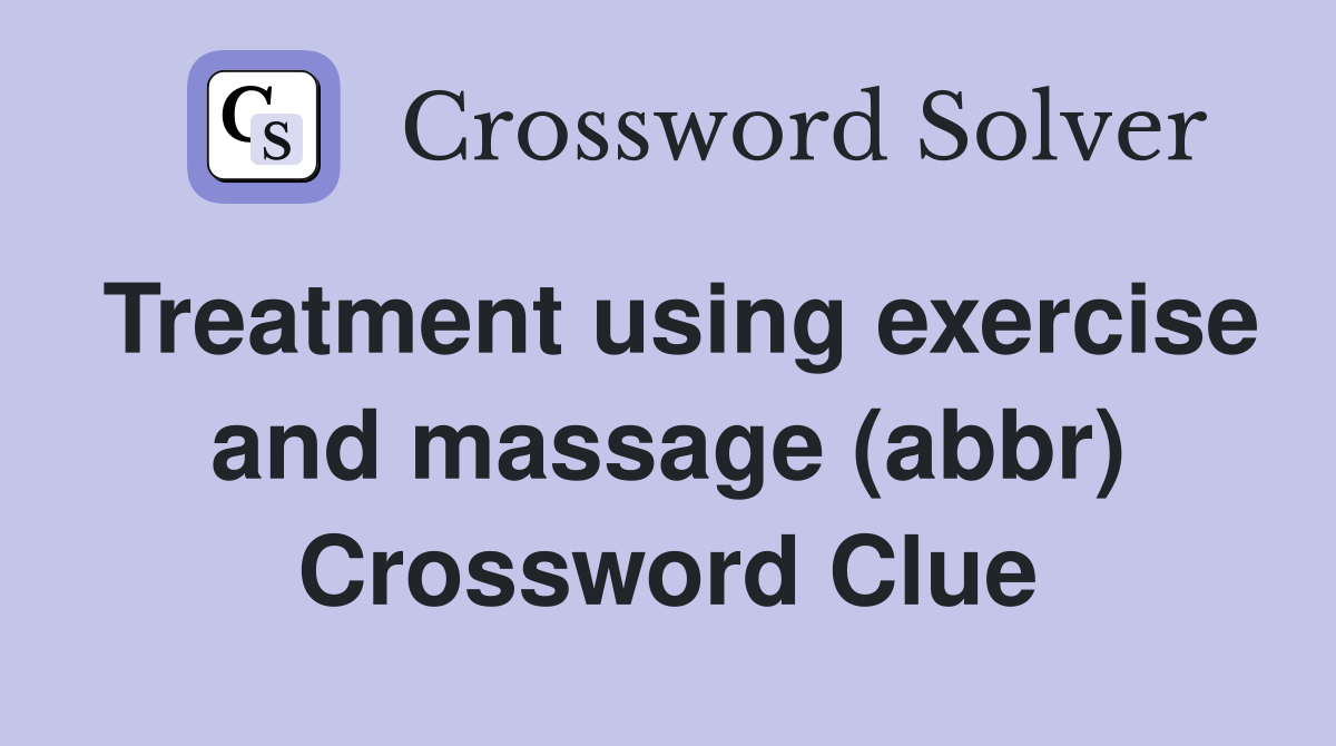 Treatment using exercise and massage (abbr) Crossword Clue
