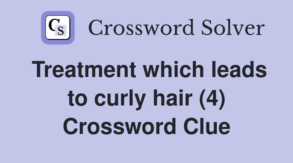 Treatment which leads to curly hair (4) Crossword Clue