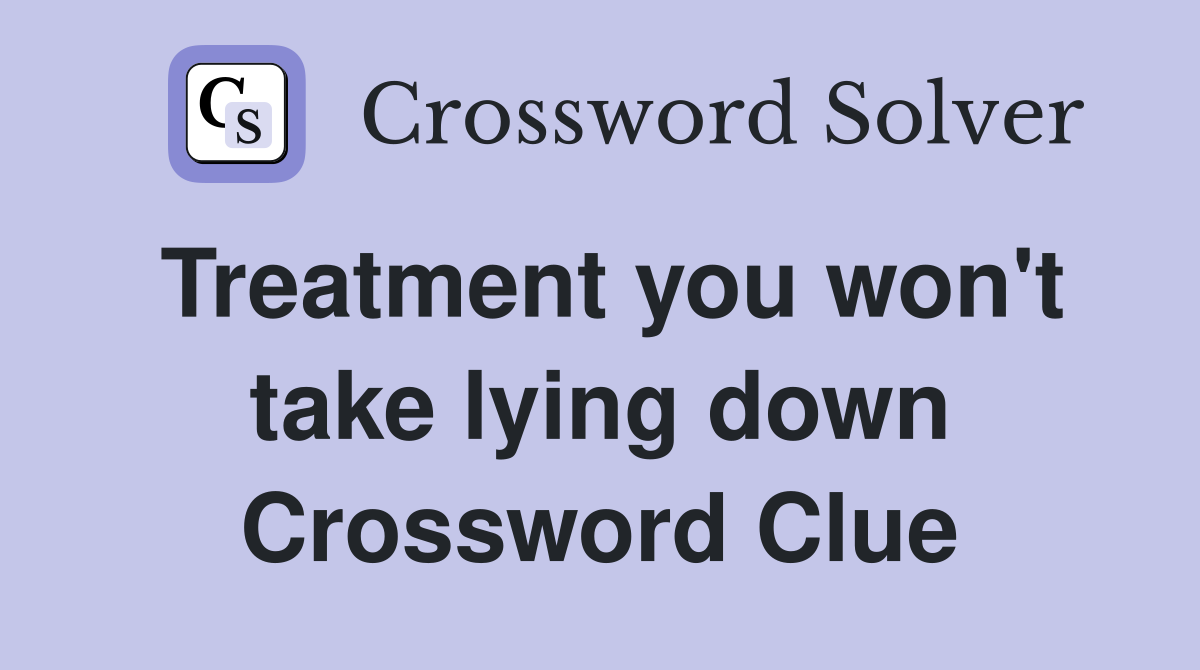 Treatment you won't take lying down Crossword Clue