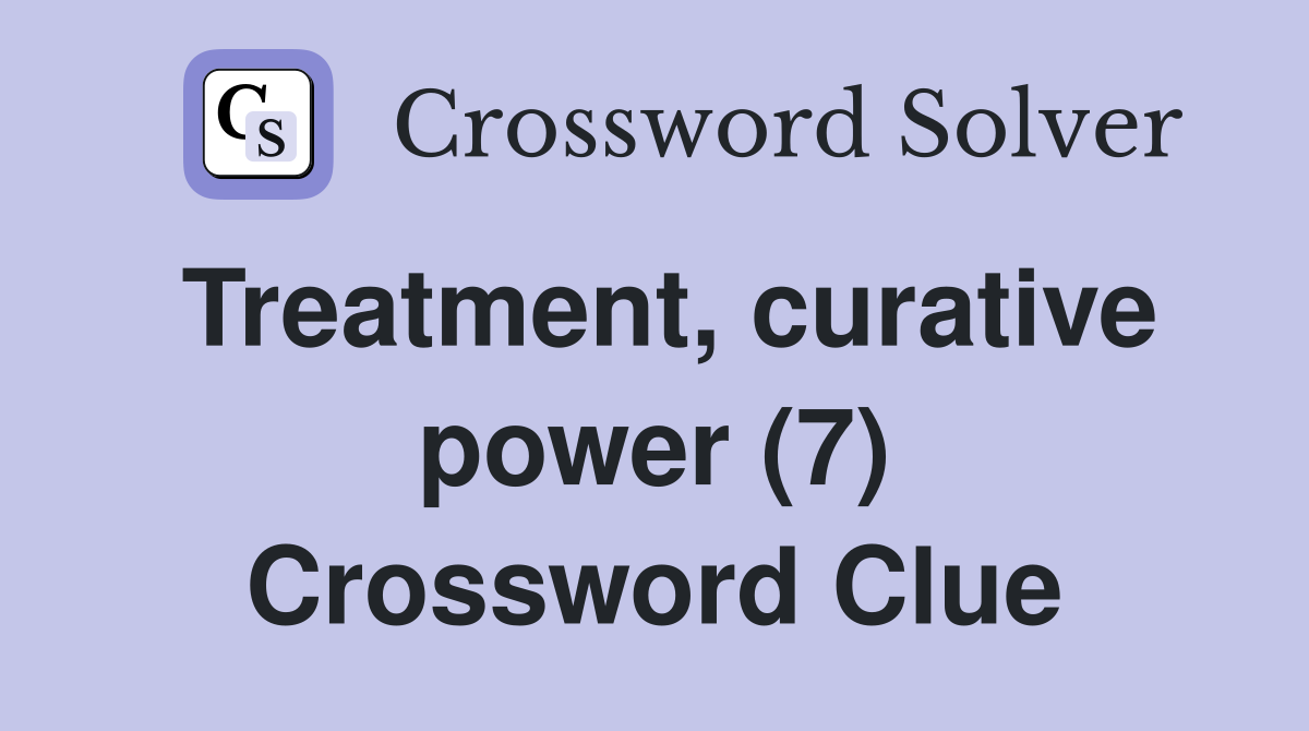 Treatment, curative power (7) Crossword Clue