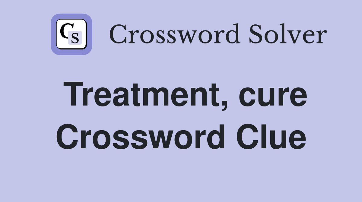 Treatment, cure Crossword Clue