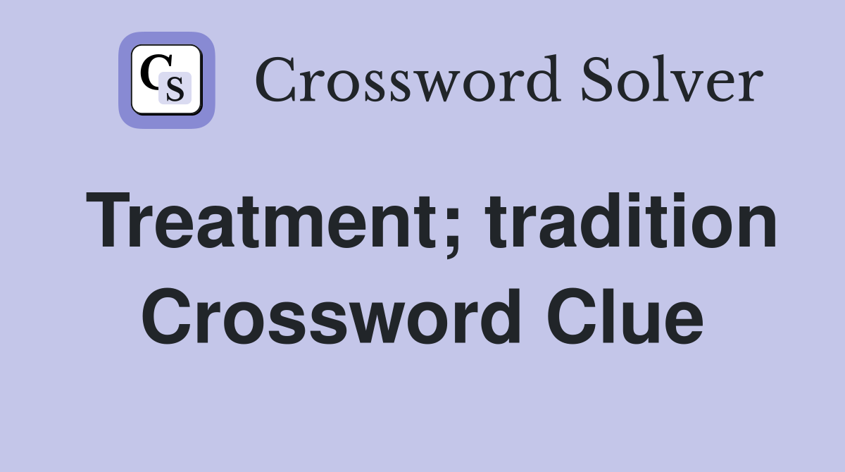 Treatment; tradition Crossword Clue