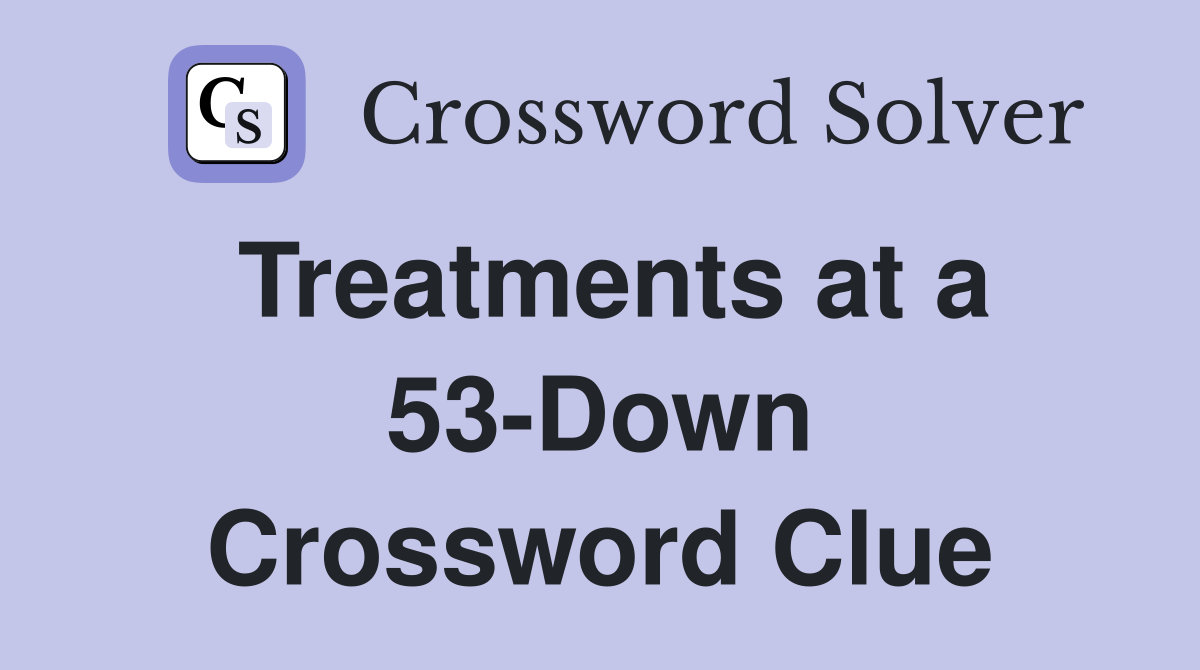 Treatments at a 53-Down Crossword Clue