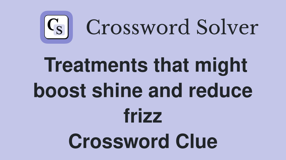 Treatments that might boost shine and reduce frizz Crossword Clue