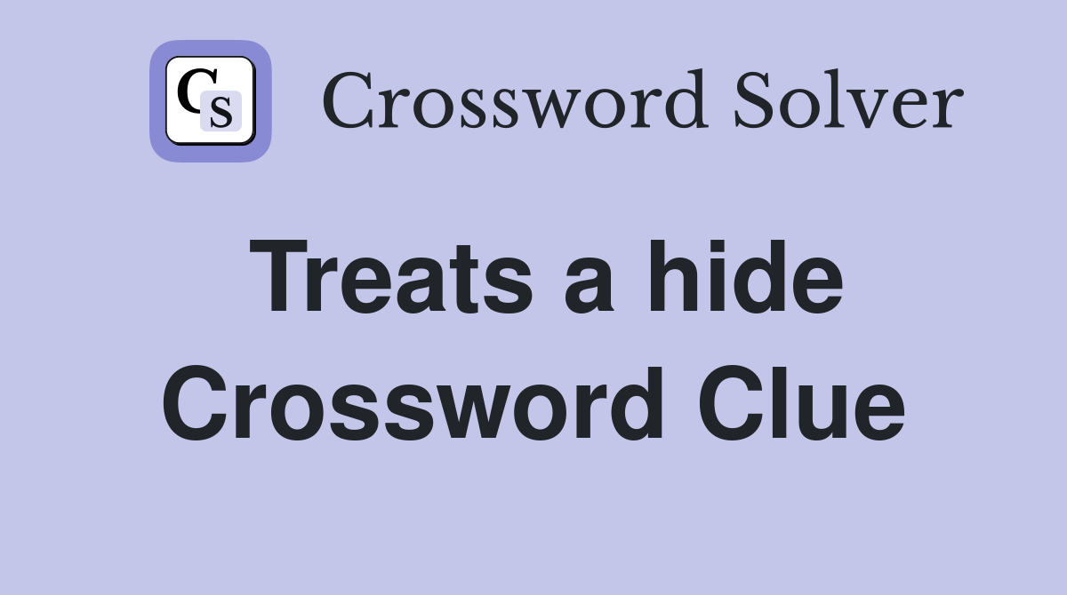 Treats a hide Crossword Clue