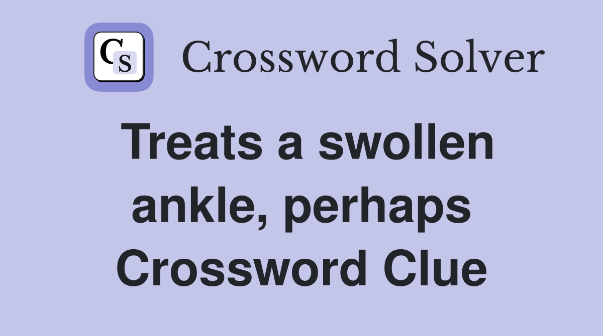 Treats a swollen ankle, perhaps Crossword Clue
