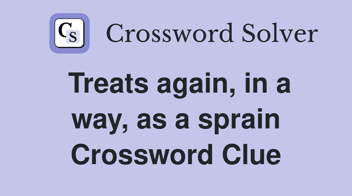 Treats again, in a way, as a sprain Crossword Clue