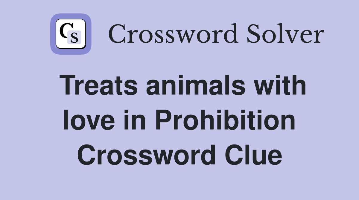 Treats animals with love in Prohibition Crossword Clue