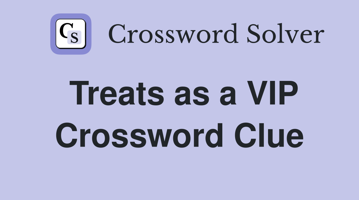 Treats as a VIP Crossword Clue