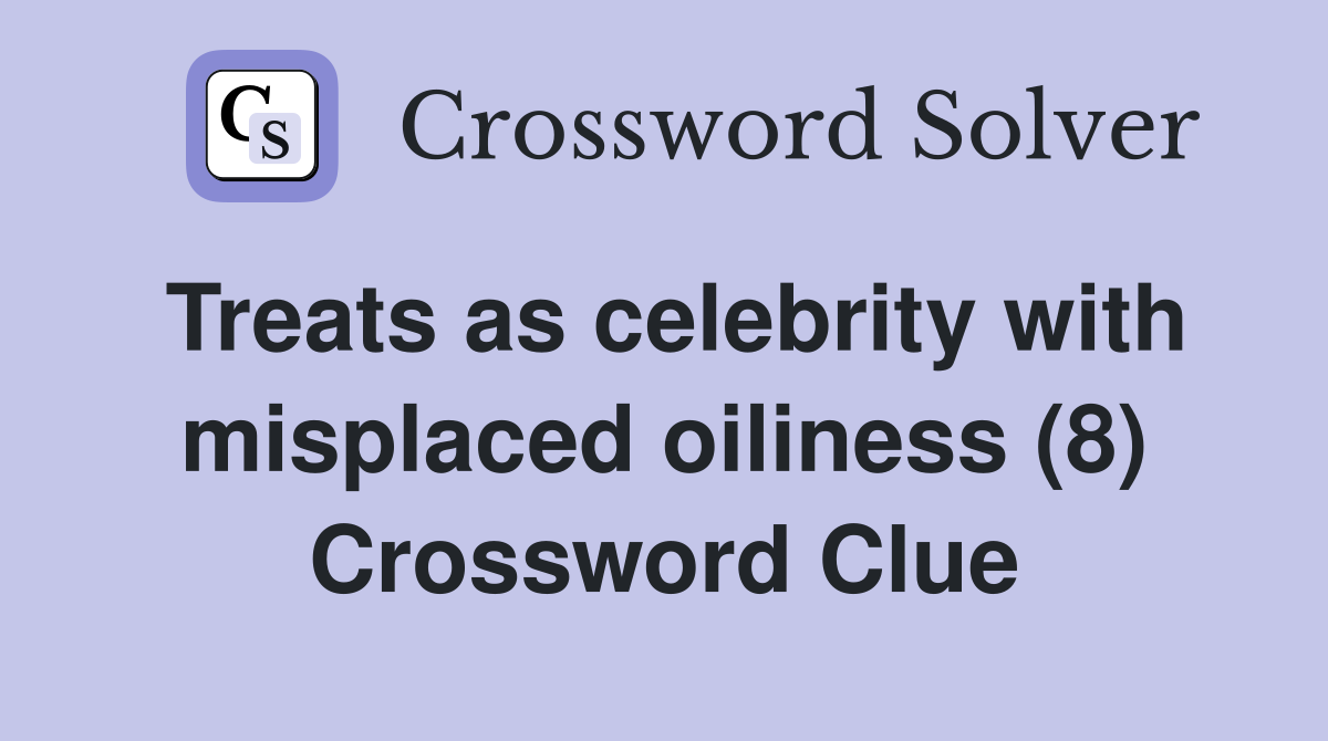 Treats as celebrity with misplaced oiliness (8) Crossword Clue