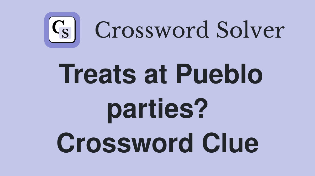 Treats at Pueblo parties? Crossword Clue