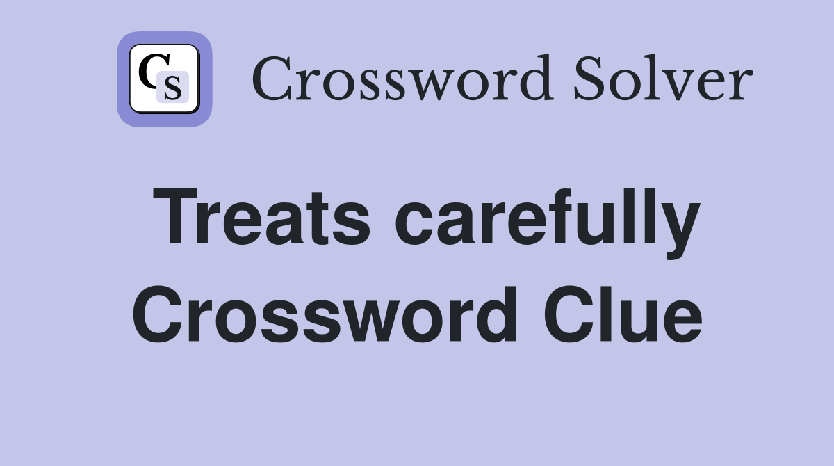 Treats carefully Crossword Clue