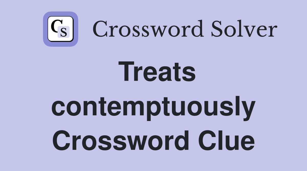 Treats contemptuously Crossword Clue