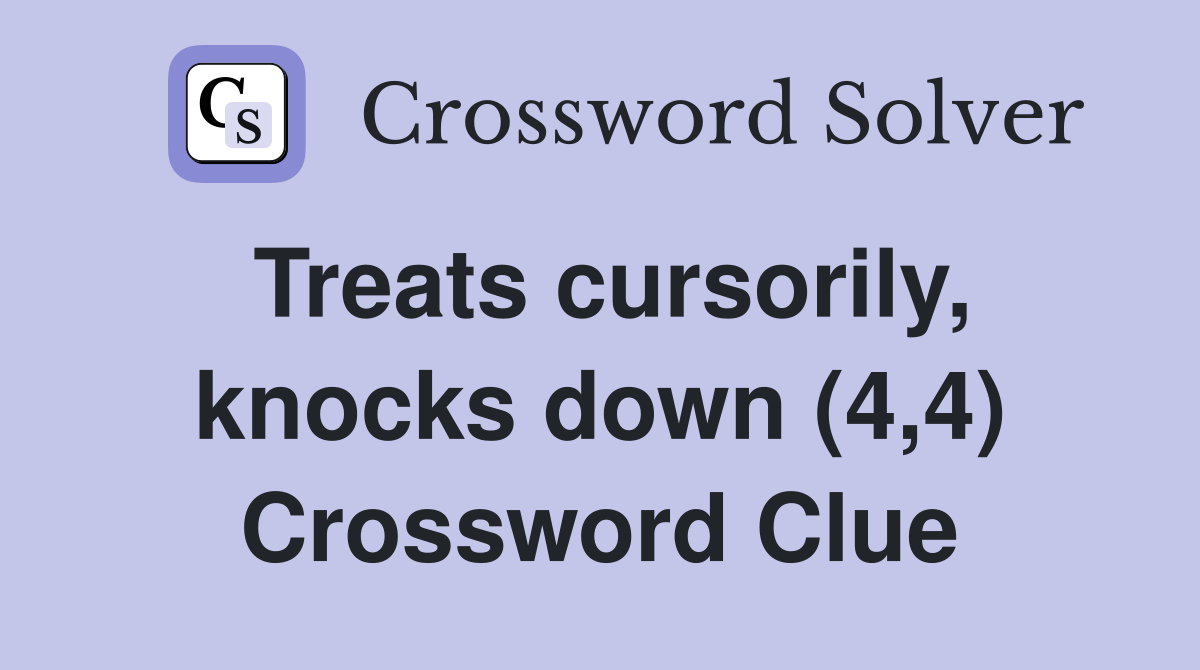 Treats cursorily, knocks down (4,4) Crossword Clue