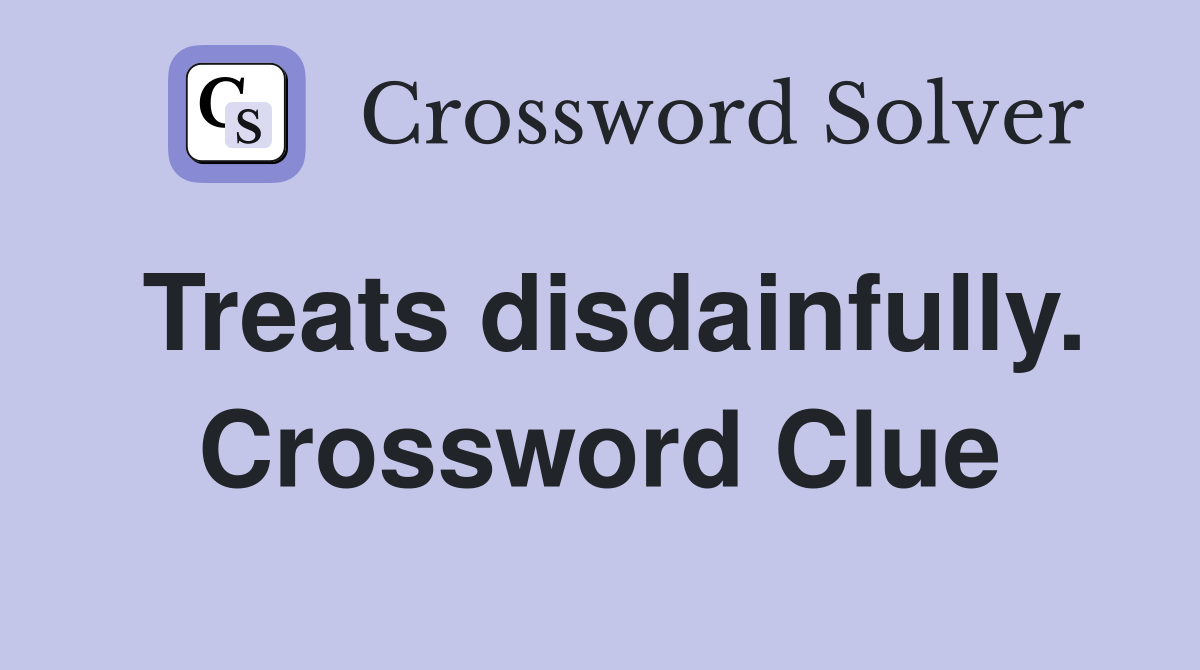Treats disdainfully. Crossword Clue