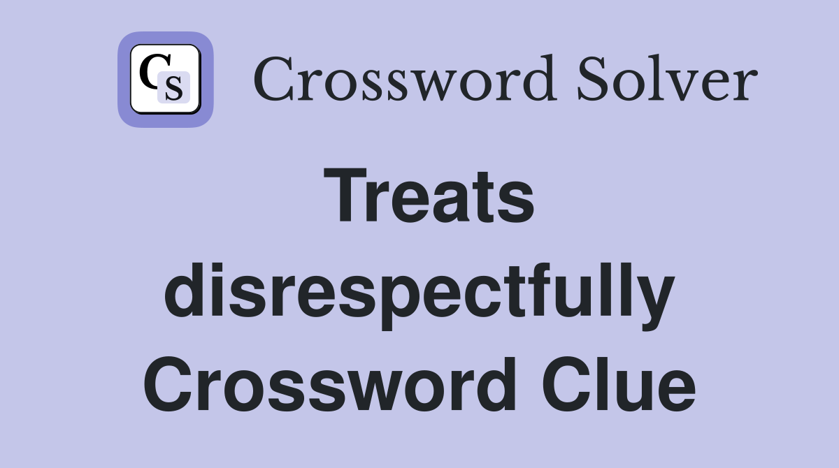 Treats disrespectfully Crossword Clue