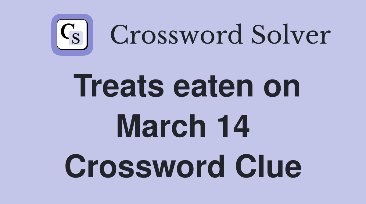 Treats eaten on March 14 Crossword Clue