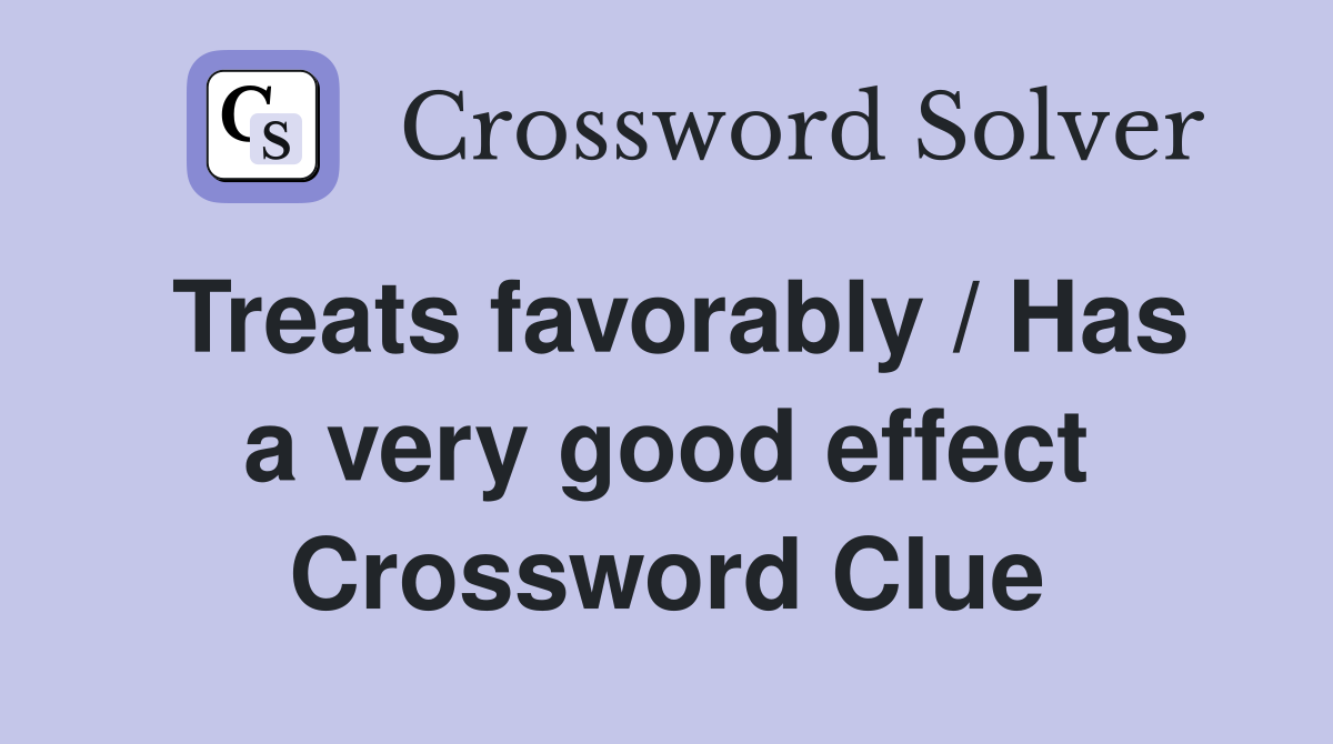 Treats favorably / Has a very good effect Crossword Clue