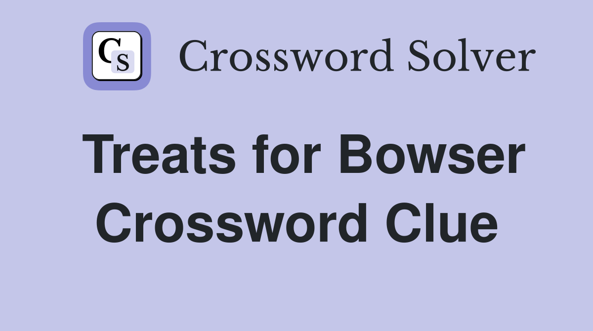 Treats for Bowser Crossword Clue
