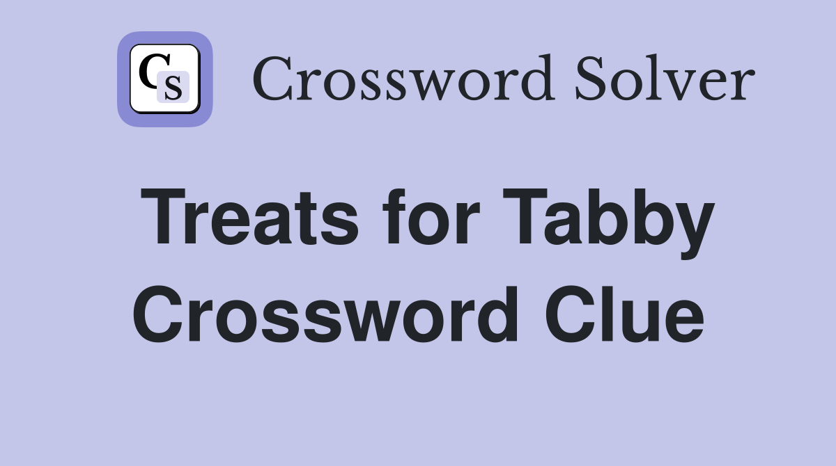Treats for Tabby Crossword Clue