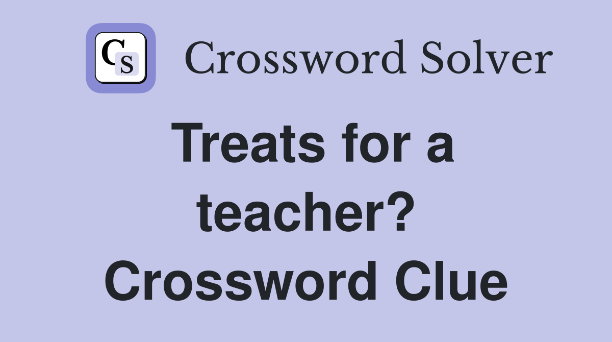 Treats for a teacher? Crossword Clue