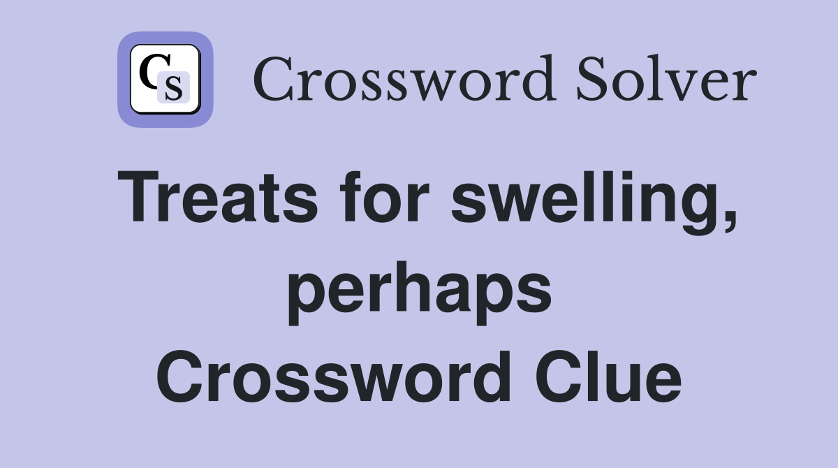 Treats for swelling, perhaps Crossword Clue
