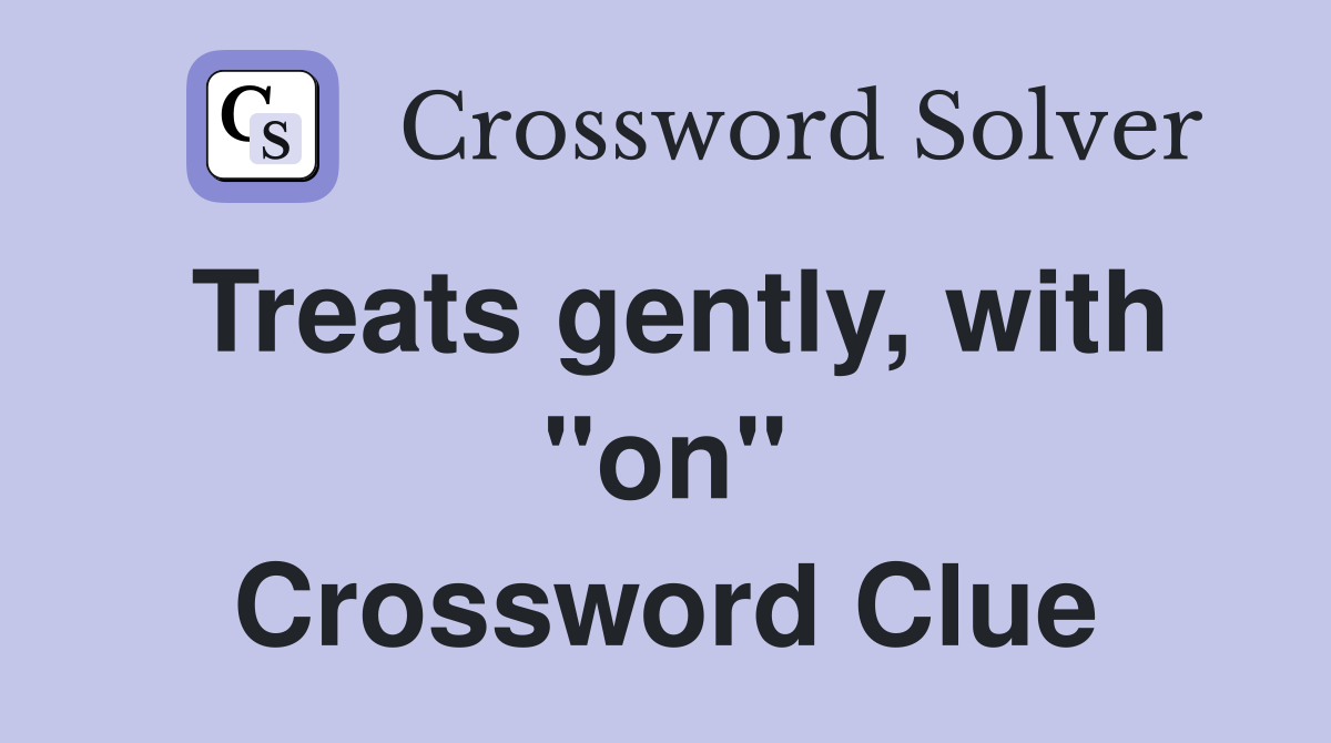 Treats gently, with "on" Crossword Clue