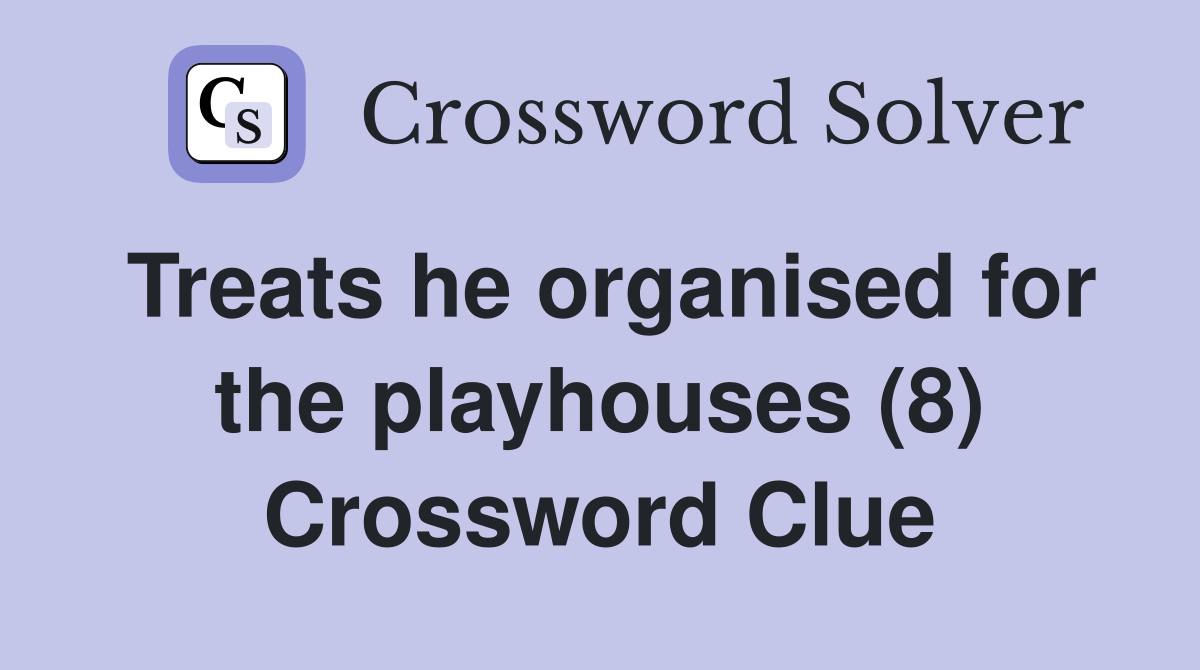 Treats he organised for the playhouses (8) Crossword Clue