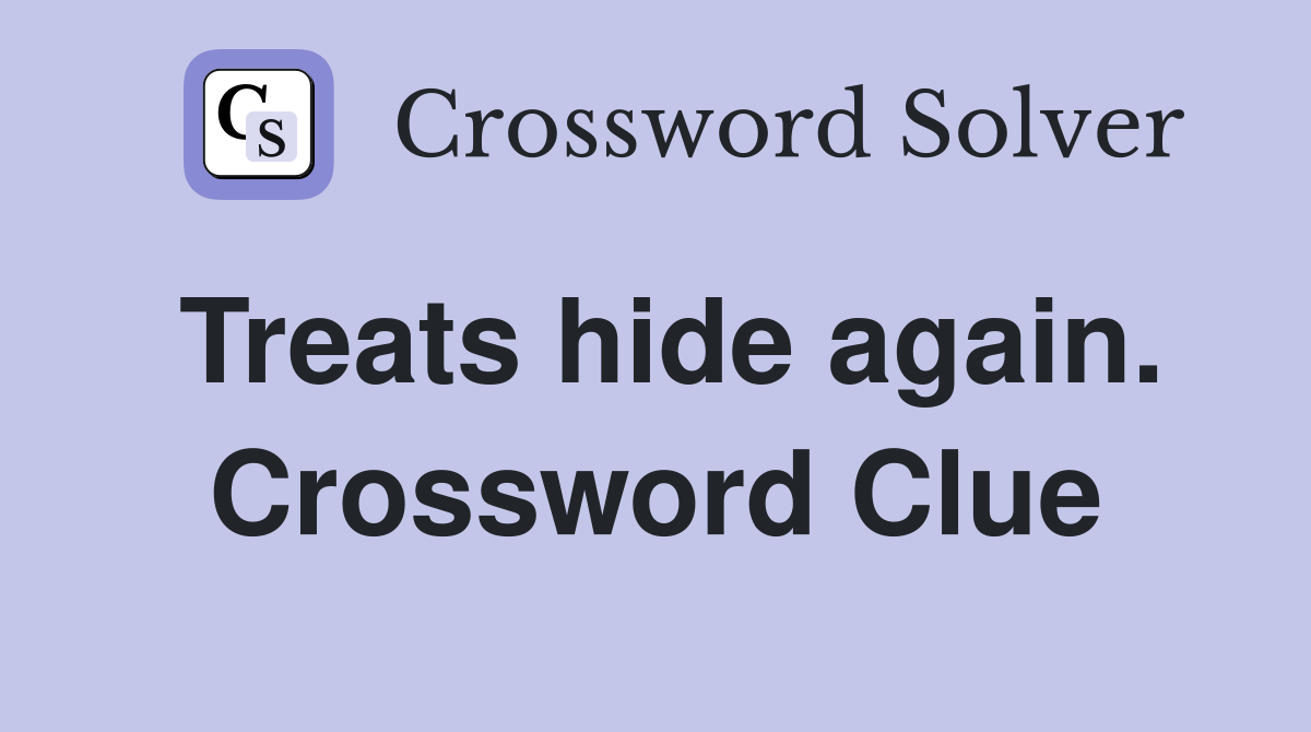 Treats hide again. Crossword Clue