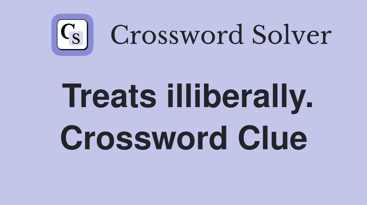 Treats illiberally. Crossword Clue