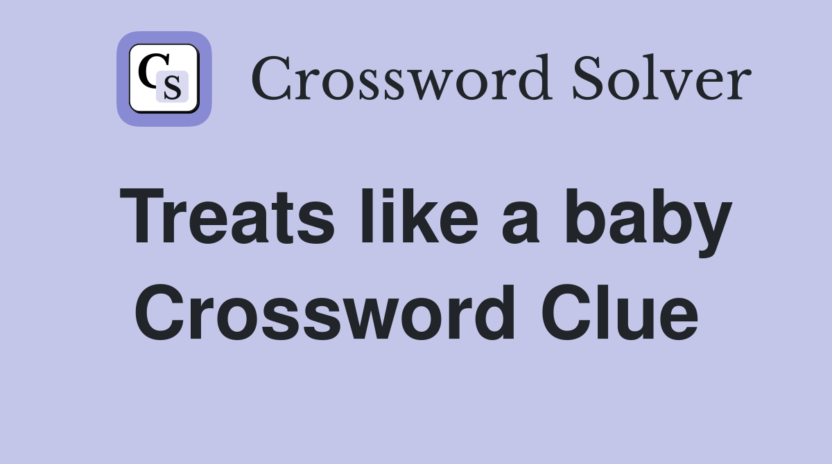 Treats like a baby Crossword Clue