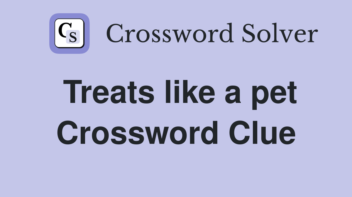 Treats like a pet Crossword Clue