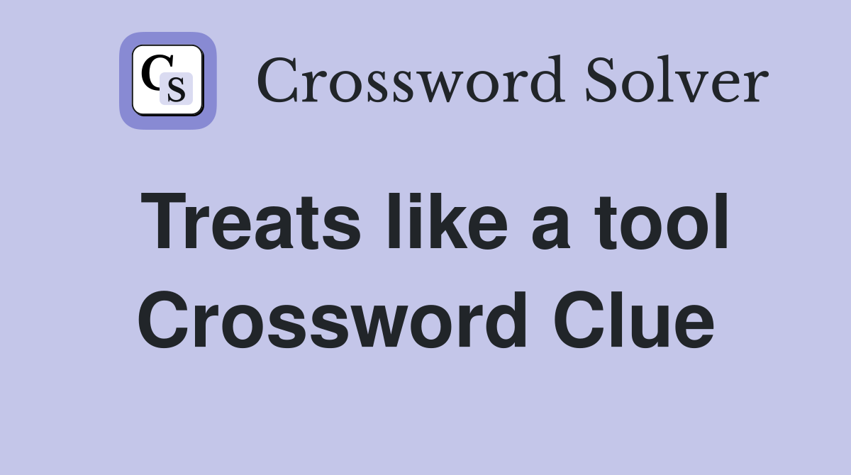 Treats like a tool Crossword Clue