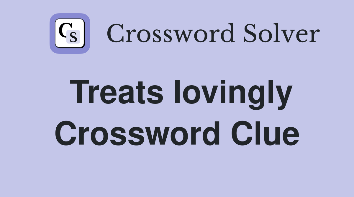 Treats lovingly Crossword Clue