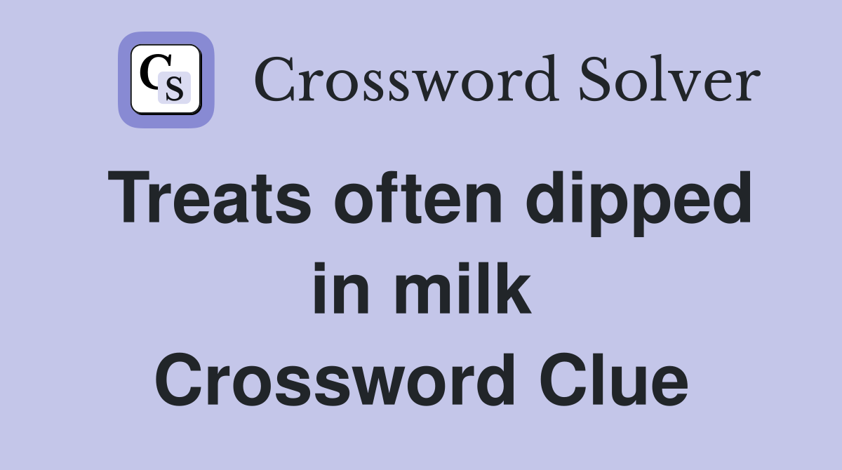Treats often dipped in milk Crossword Clue