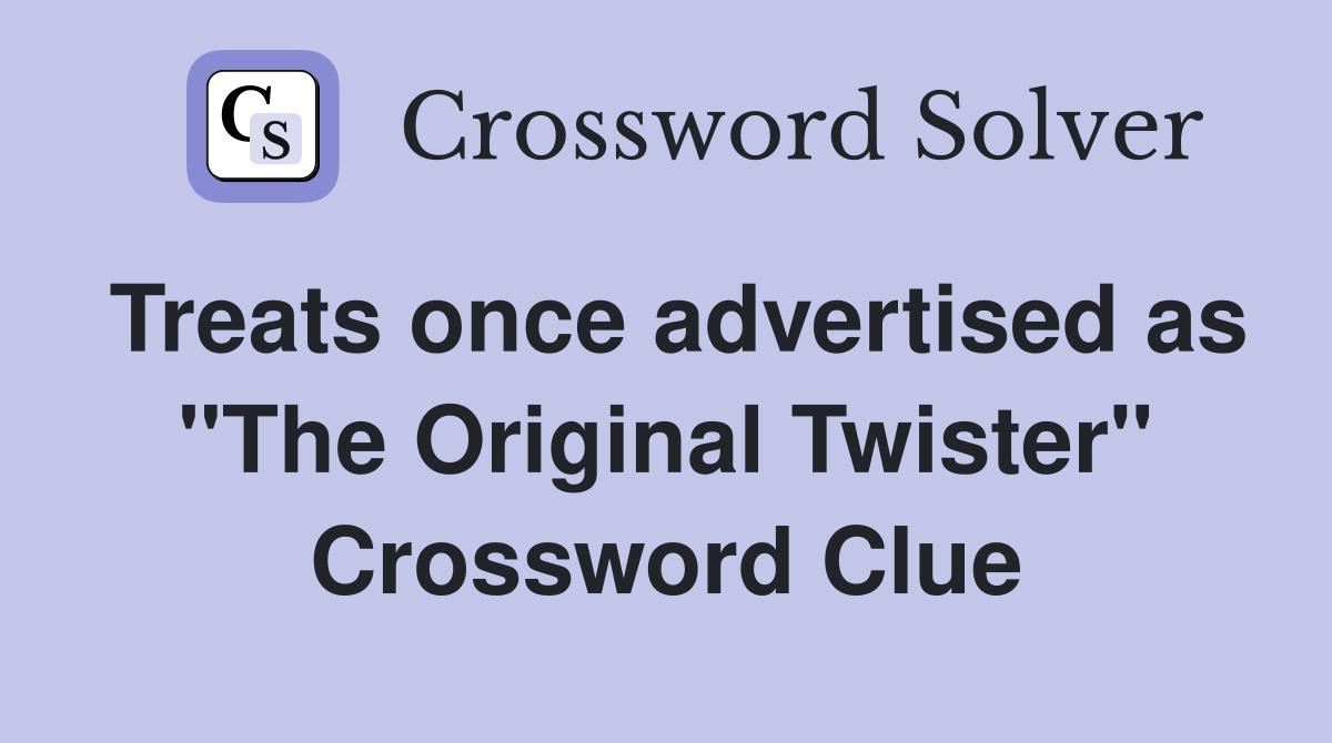 Treats once advertised as "The Original Twister" Crossword Clue
